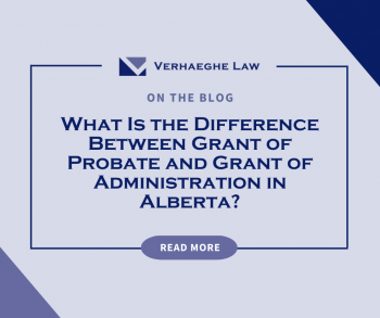What Is the Difference Between Grant of Probate and Grant of Administration in Alberta?