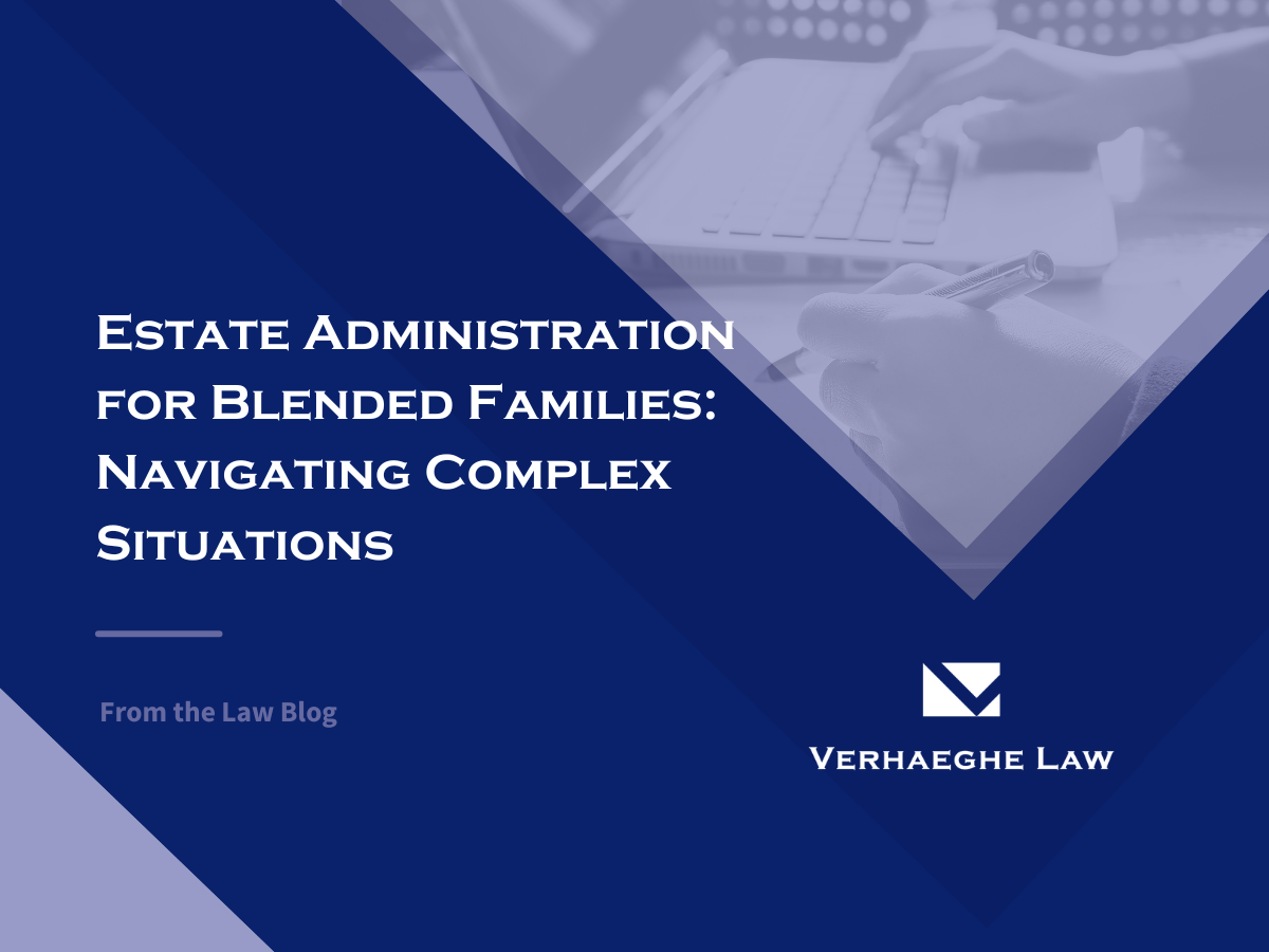 Estate Administration for Blended Families: Navigating Complex Situations