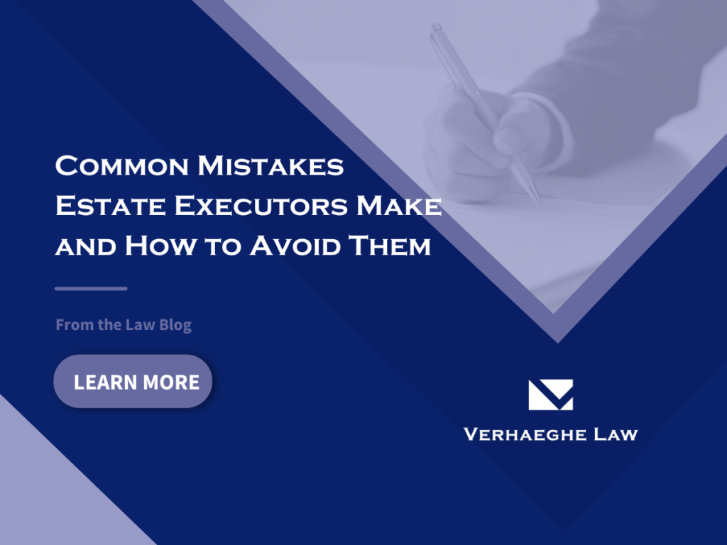 Common Mistakes Estate Executors Make And How To Avoid Them - Verhaeghe ...